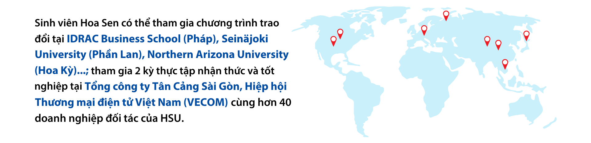 Để được học 8 môn chuyên ngành có mã FIATA, sinh viên cũng phải đảm bảo yêu cầu tiếng Anh EIC6 của trường hoặc có chứng chỉ Anh văn quốc tế IELTS 5.5 trở lên. Chính những điểm mạnh này tại HSU đã định hình nên nguồn nhân lực Logistics bản lĩnh, tự tin hội nhập môi trường toàn cầu. “Chương trình đào tạo không chỉ chú trọng vào kỹ năng cứng mà còn rèn luyện những kỹ năng mềm. Những kiến thức và kỹ năng này đã giúp em dễ dàng hòa nhập vào công việc thực tế.” – Bạn Bùi Thụy Thanh Tâm, Cựu sinh viên K19, Sales Executive tại công ty vận tải container lớn nhất thế giới – Maersk chia sẻ.
